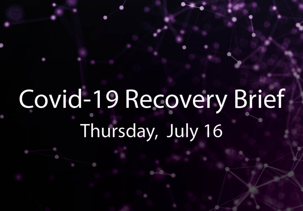 Covid-19 Recovery Brief: Thursday, July 16