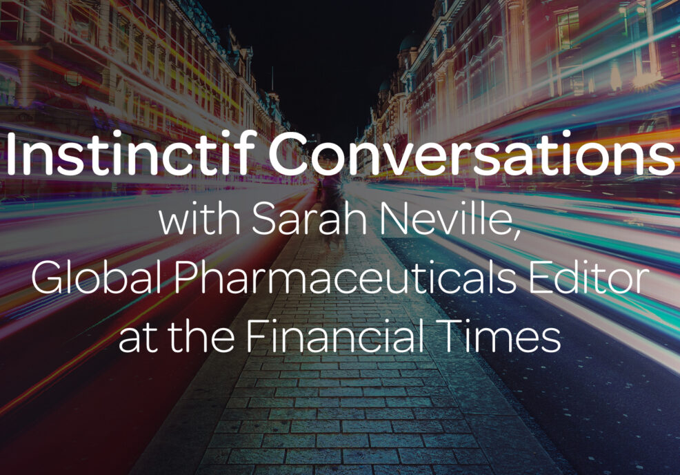 Instinctif Conversations: Sarah Neville, Global Pharmaceuticals Editor of the Financial Times