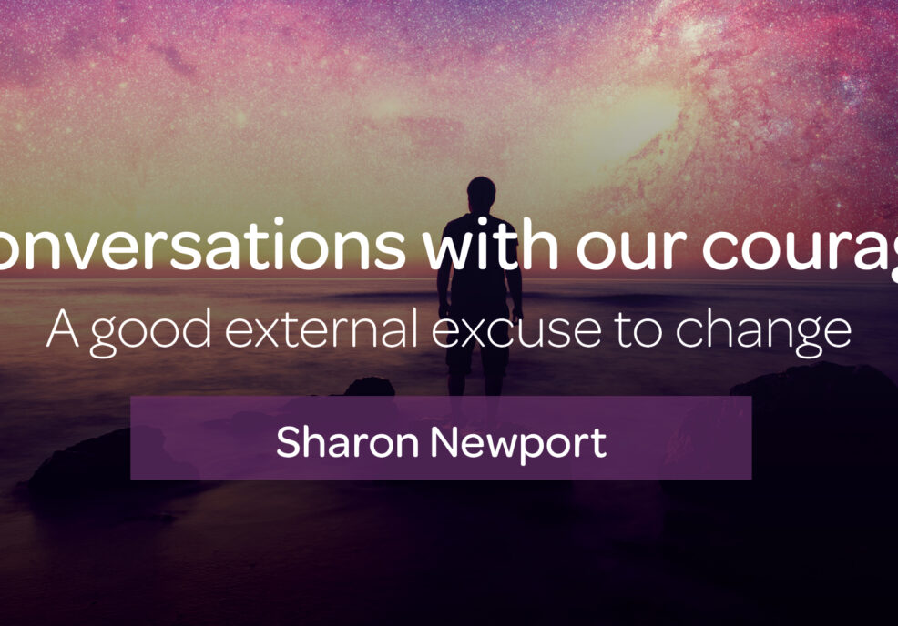 Conversations with our courage – a good external excuse to change