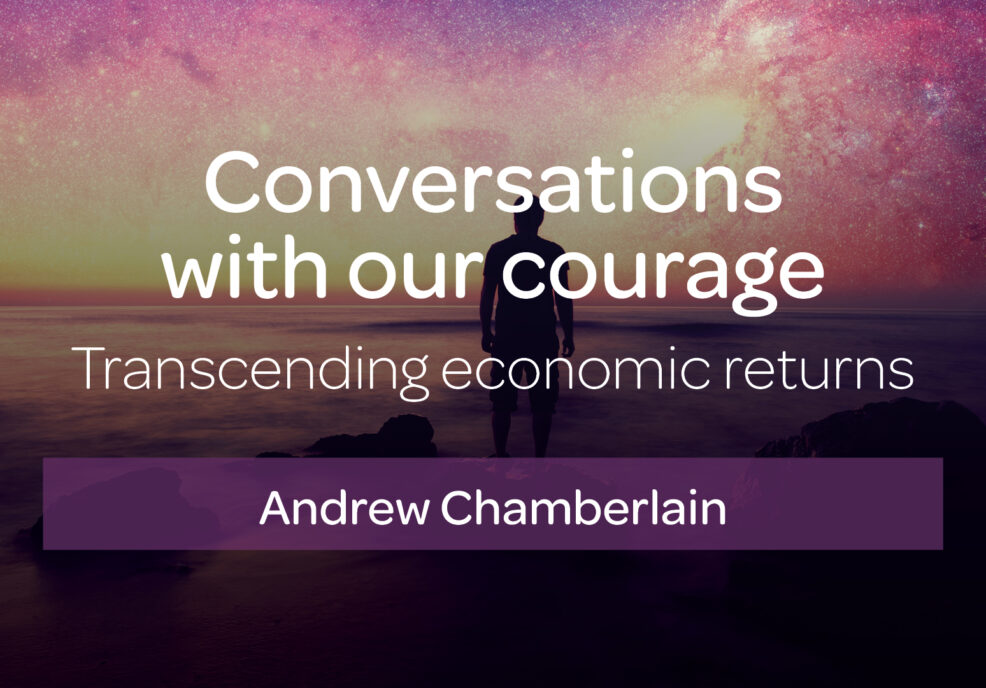 Conversations with our courage – transcending economic returns
