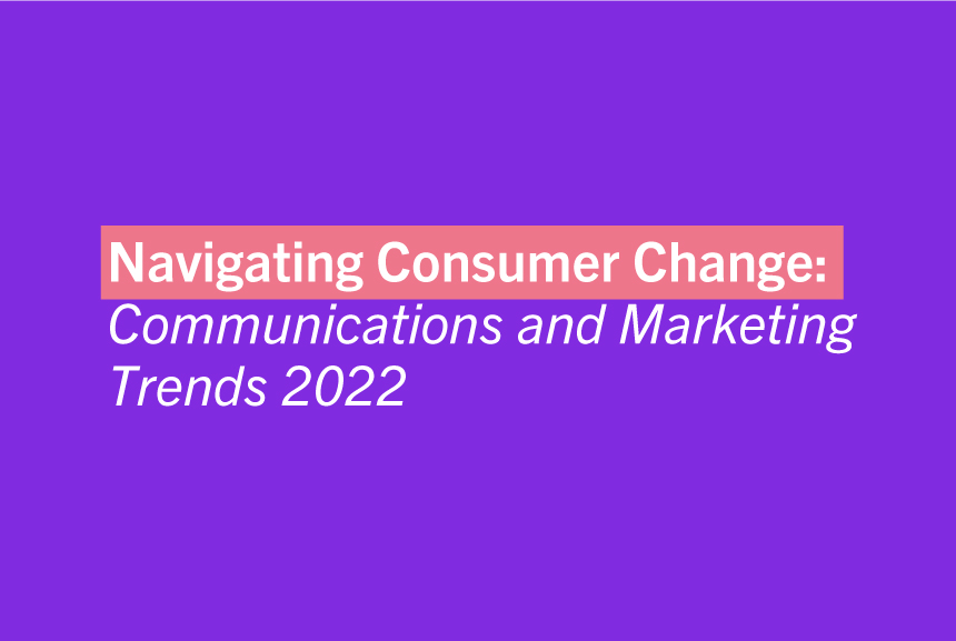 Navigating consumer change: communications and marketing trends 2022