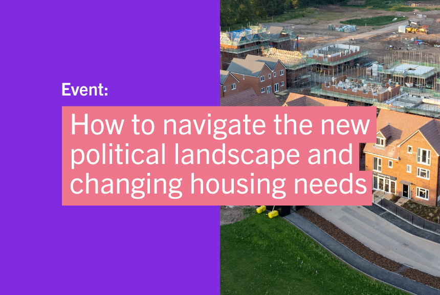 How to navigate the new political landscape and changing housing needs